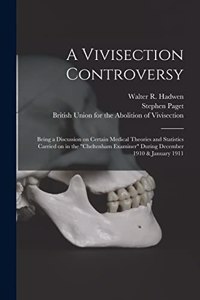 Vivisection Controversy; Being a Discussion on Certain Medical Theories and Statistics Carried on in the 
