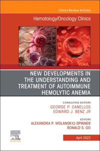 New Developments in the Understanding and Treatment of Autoimmune Hemolytic Anemia, an Issue of Hematology/Oncology Clinics of North America