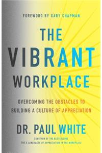 Vibrant Workplace: Overcoming the Obstacles to Building a Culture of Appreciation