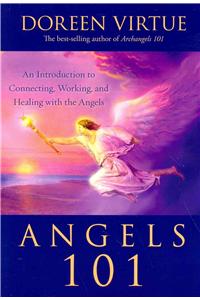 Angels 101: An Introduction to Connecting, Working, and Healing with the Angels