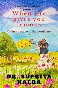 when life gives you lemons: ordinary women.....extraordinary lives