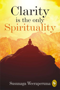 Clarity is the Only Spirituality
