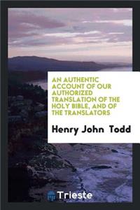 An Authentic Account of Our Authorized Translation of the Holy Bible and of the Translators