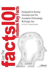 Studyguide for Nursing Informatics And The Foundation Of Knowledge by McGonigle, Dee, ISBN 9781284041583