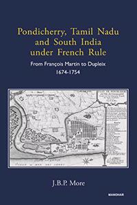 Pondicherry, Tamil Nadu and South India under French Rule: From Francois Martin to Dupleix 1674-1754