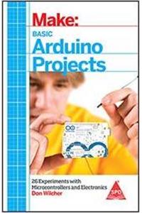 Make: Basic Arduino Projects:26 Experiments with Microcontrollers and Electronics