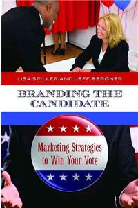 Branding the Candidate: Marketing Strategies to Win Your Vote