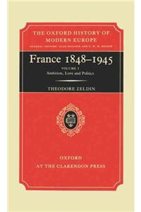 France, 1848-1945: I: Ambition, Love and Politics