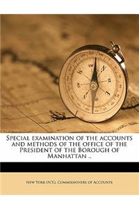 Special examination of the accounts and methods of the office of the President of the Borough of Manhattan .. Volume 1