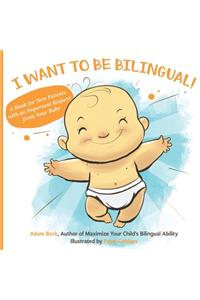 I Want to Be Bilingual!: A Book for New Parents with an Important Request from Your Baby