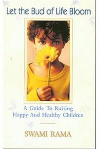 Let the Bud of Life Bloom: A Guide to Raising Happy and Healthy Children