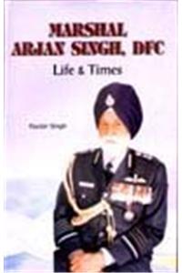 Marshal Arjan Singh Dfc: Life & Times
