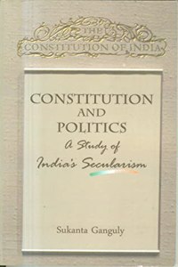 Constitution and Politics a study of India?s Secularism