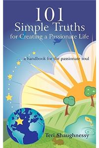 101 Simple Truths for Creating a Passionate Life: . . . a handbook for the passionate soul