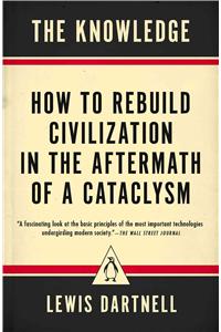 Knowledge: How to Rebuild Civilization in the Aftermath of a Cataclysm