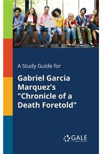 Study Guide for Gabriel Garcia Marquez's "Chronicle of a Death Foretold"