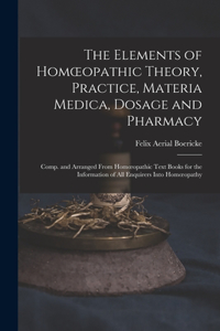 Elements of Homoeopathic Theory, Practice, Materia Medica, Dosage and Pharmacy