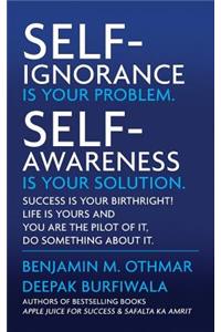 Self-Ignorance Is Your Problem. Self-Awareness Is Your Solution.