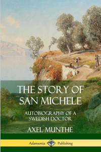 The Story of San Michele: Autobiography of a Swedish Doctor