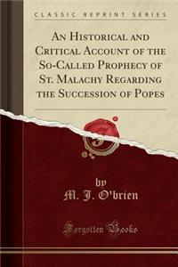 An Historical and Critical Account of the So-Called Prophecy of St. Malachy Regarding the Succession of Popes (Classic Reprint)