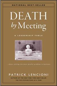 Death by Meeting - A Leadership Fable About Solving the Most Painful Problem in Business