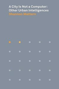 A City Is Not a Computer: Other Urban Intelligences: 2 (Places Books, 2)