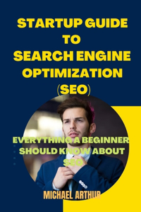 Startup Guide to Search Engine Optimization (Seo)
