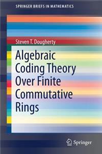 Algebraic Coding Theory Over Finite Commutative Rings