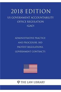 Administrative Practice and Procedure, Bid Protest Regulations, Government Contracts (US Government Accountability Office Regulation) (GAO) (2018 Edition)