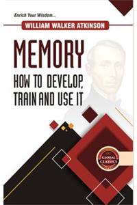 MEMORY HOW TO DEVELOP, TRAIN AND USE IT
