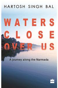 Waters Close Over Us: A Journey along the Narmada