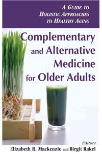 Complementary and Alternative Medicine for Older Adults: A Guide to Holistic Approaches to Healthy Aging