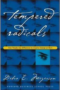 Tempered Radicals: How People Use Difference to Inspire Change at Work