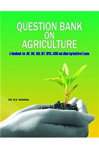QUESTION BANK ON AGRICULTURE: A HANDBOOK FOR JRF,SRF,ARS,NET,UPSC,ASRB AND ALLIED AGRICULTURAL EXAMS