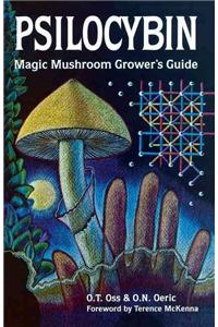 Psilocybin: Magic Mushroom Grower's Guide