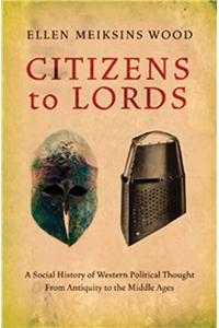 Citizens to Lords: A Social History of Western Political Thought from Antiquity to the Middle Ages