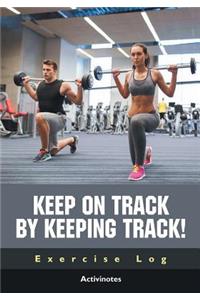 Keep on Track by Keeping Track! Exercise Log