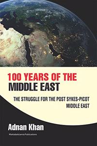 100 Years of the Middle East - The Struggle for the Post Sykes-Picot Middle East