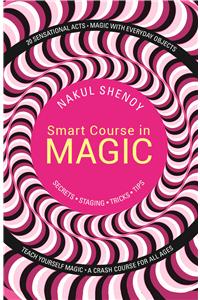 Smart Course in Magic: Secrets, Staging, Tricks, Tips