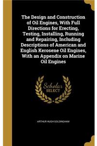 Design and Construction of Oil Engines, With Full Directions for Erecting, Testing, Installing, Running and Repairing, Including Descriptions of American and English Kerosene Oil Engines, With an Appendix on Marine Oil Engines