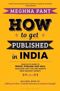 How to Get Published in India: Your go-to guide to write, publish and sell your book with tips and insights from industry experts