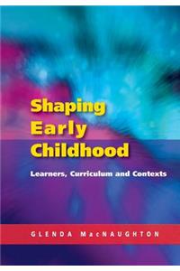 Shaping Early Childhood: Learners, Curriculum and Contexts