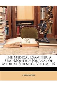 The Medical Examiner; A Semi-Monthly Journal of Medical Sciences, Volume 15