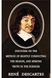 Discourse on the Method of Rightly Conducting the Reason, and Seeking Truth in the Sciences