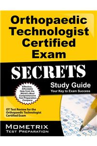 Orthopaedic Technologist Certified Exam Secrets Study Guide: OT Test Review for the Orthopaedic Technologist Certified Exam