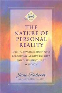 Nature of Personal Reality: Specific, Practical Techniques for Solving Everyday Problems and Enriching the Life You Know