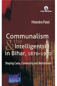 Communalism & the Intelligentsia in Bihar, 1870-1930