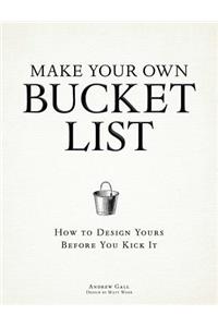Make Your Own Bucket List: How to Design Yours Before You Kick It