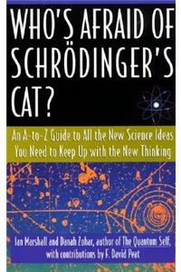 Who's Afraid of Schrodinger's Cat: All the New Science Ideas You Need to Keep Up with the New Thinking