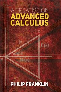 Treatise on Advanced Calculus: Including Those Parts of the Theory of Functions of Real and Complex Variables Which Form the Logical Basis of the Infinitesimal Analysis and Its Appl